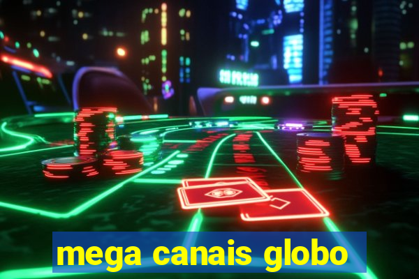 mega canais globo